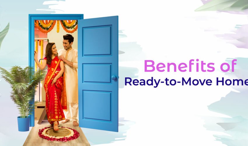 Benefits of Ready-to-Move Homes (In Detail)